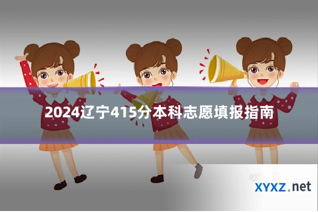 2024辽宁415分本科志愿填报指南