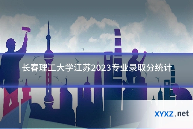 长春理工大学江苏2023专业录取分统计