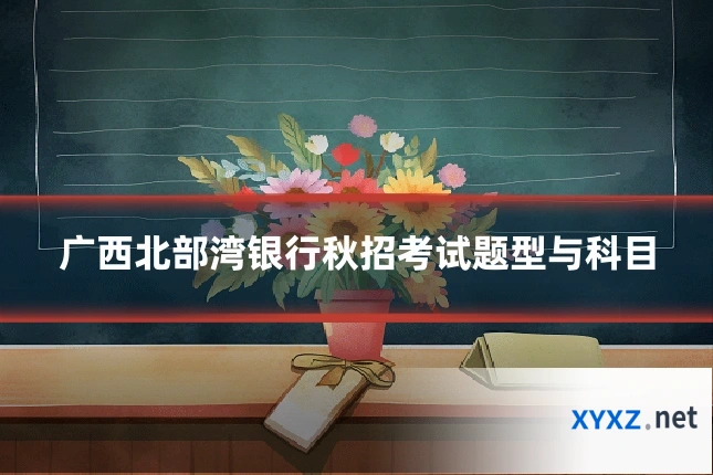 广西北部湾银行秋招考试题型与科目