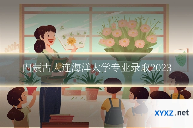 内蒙古大连海洋大学专业录取2023