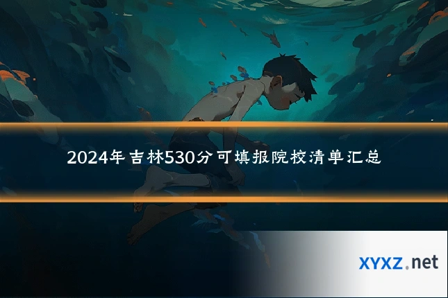 2024年吉林530分可填报院校清单汇总