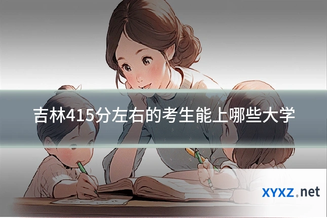 吉林415分左右的考生能上哪些大学