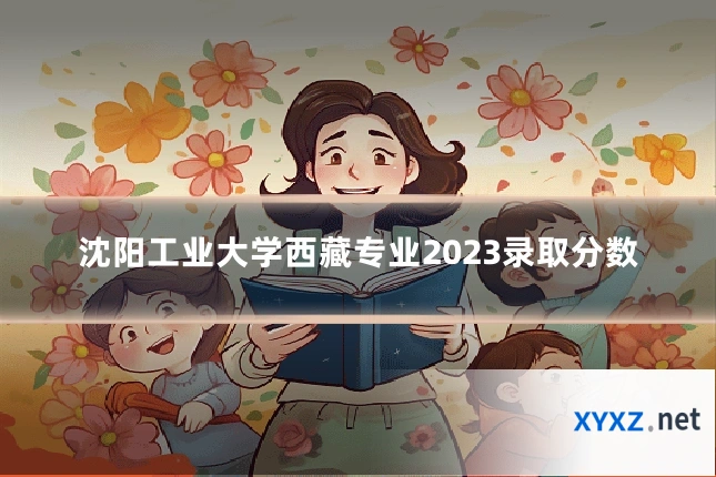 沈阳工业大学西藏专业2023录取分数