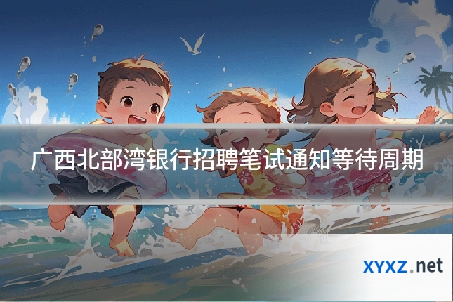 广西北部湾银行招聘笔试通知等待周期