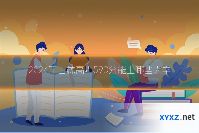 2024年吉林高考590分能上哪些大学