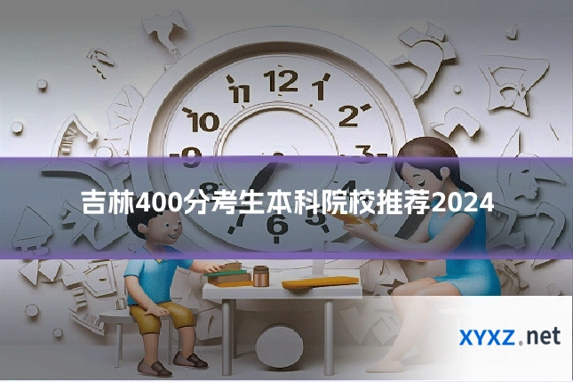 吉林400分考生本科院校推荐2024