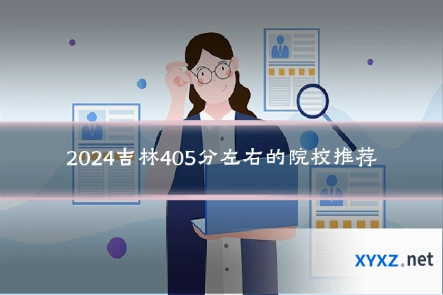 2024吉林405分左右的院校推荐