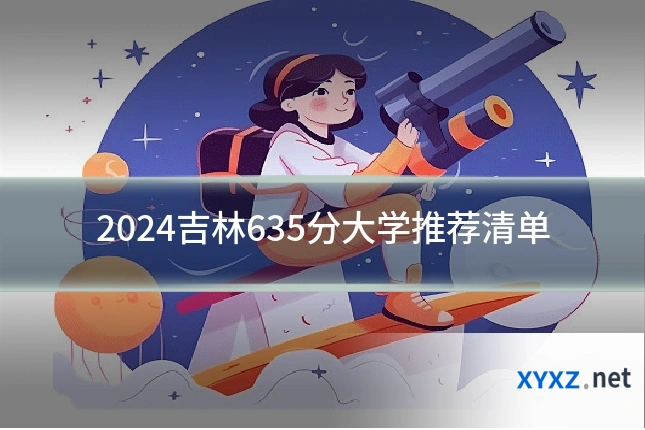 2024吉林635分大学推荐清单