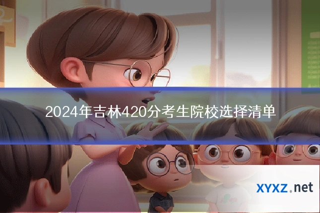 2024年吉林420分考生院校选择清单