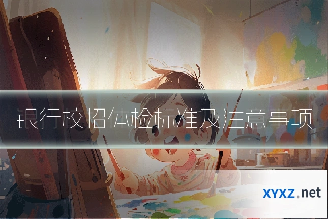银行校招体检标准及注意事项