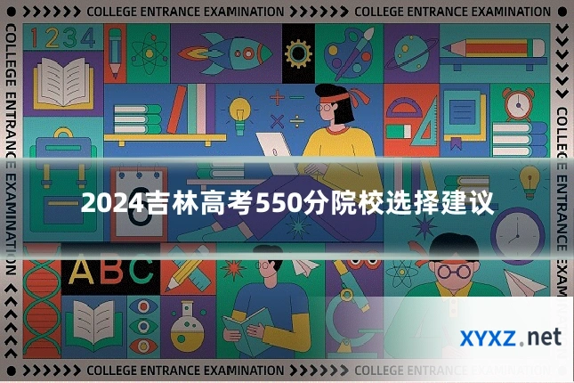 2024吉林高考550分院校选择建议