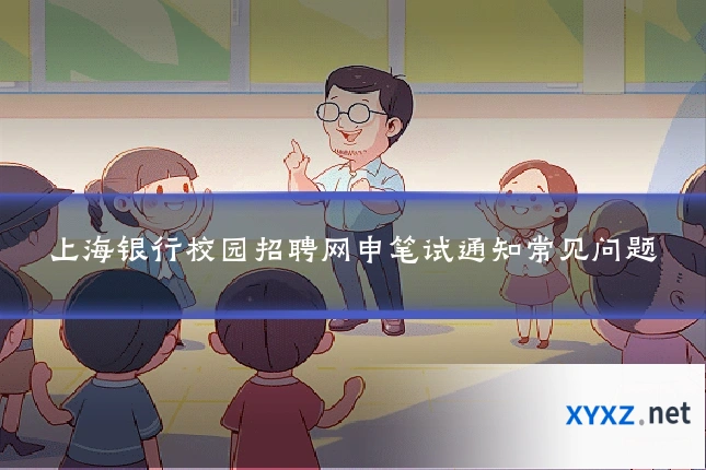 上海银行校园招聘网申笔试通知常见问题