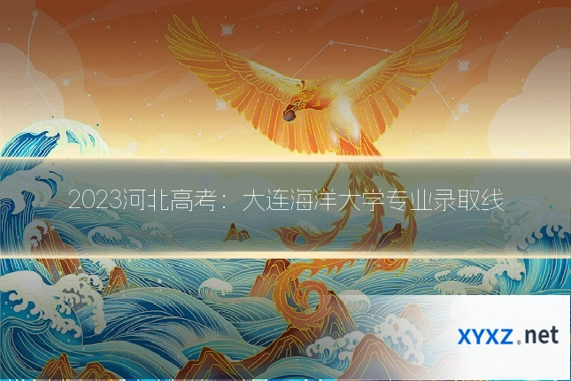 2023河北高考:大连海洋大学专业录取线