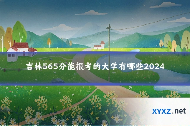 吉林565分能报考的大学有哪些2024