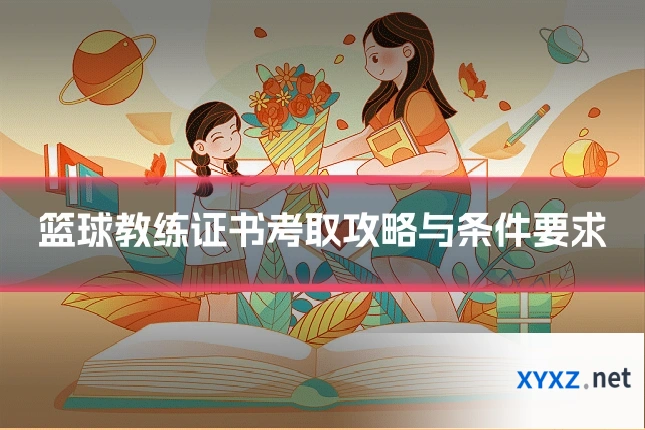 篮球教练证书考取攻略与条件要求