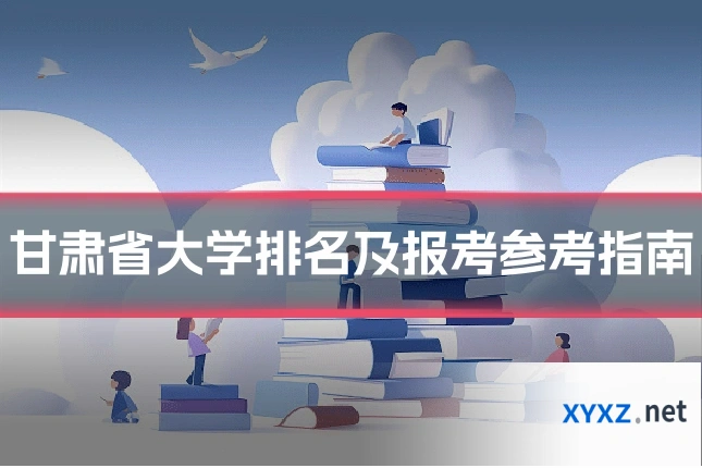 甘肃省大学排名及报考参考指南