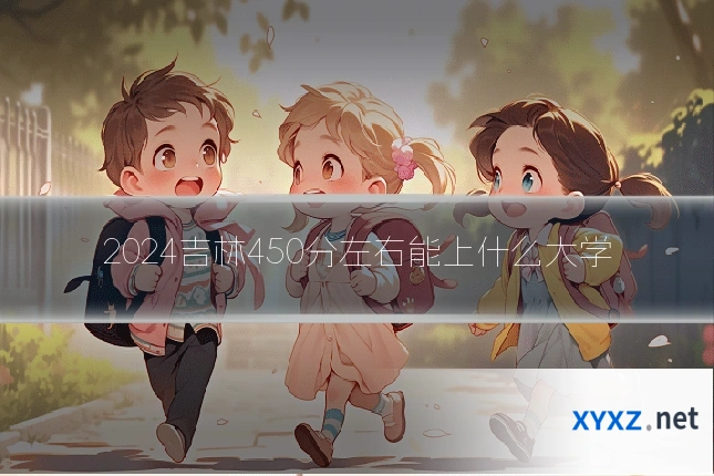 2024吉林450分左右能上什么大学