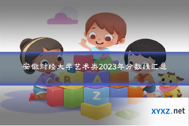 安徽财经大学艺术类2023年分数线汇总