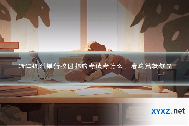 浙江稠州银行校园招聘考试考什么,看这篇就够了