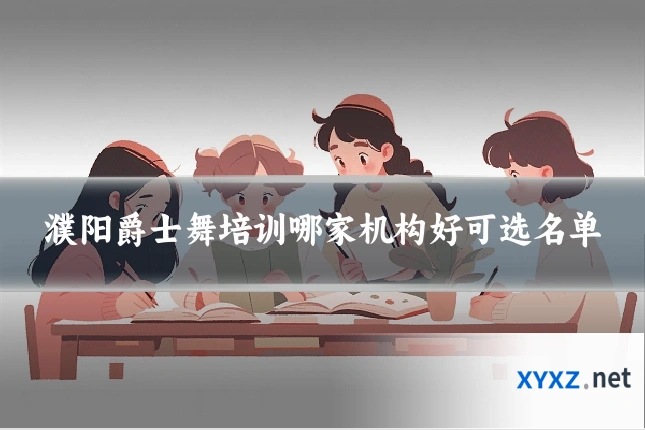 濮阳爵士舞培训哪家机构好可选名单