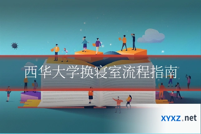 西华大学换寝室流程指南