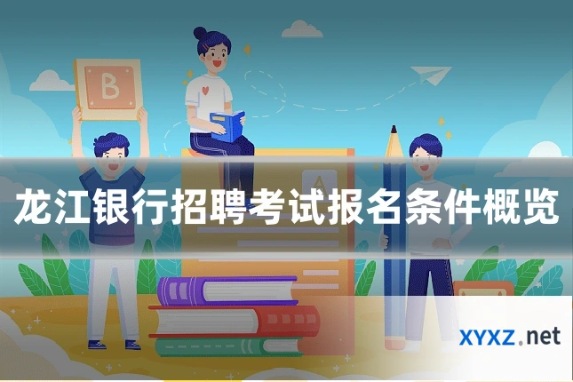 龙江银行招聘考试报名条件概览