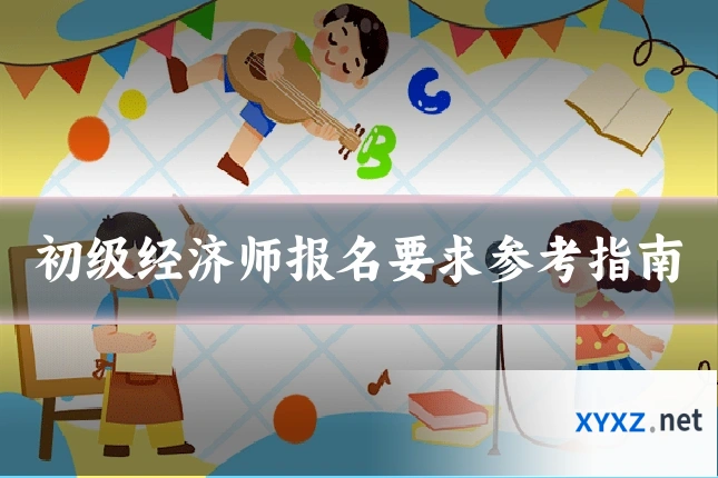 初级经济师报名要求参考指南