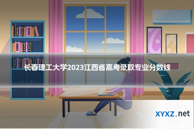 长春理工大学2023江西省高考录取专业分数线