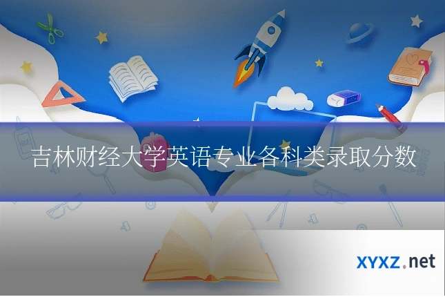 吉林财经大学英语专业各科类录取分数