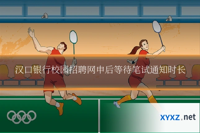 汉口银行校园招聘网申后等待笔试通知时长