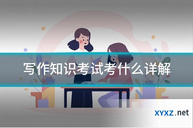 写作知识考试考什么详解