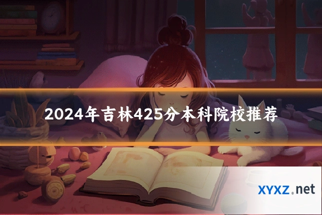 2024年吉林425分本科院校推荐