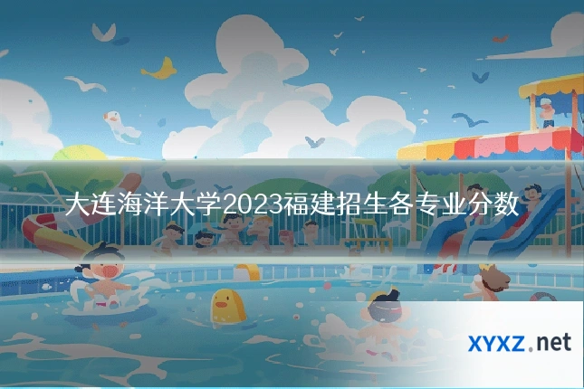 大连海洋大学2023福建招生各专业分数