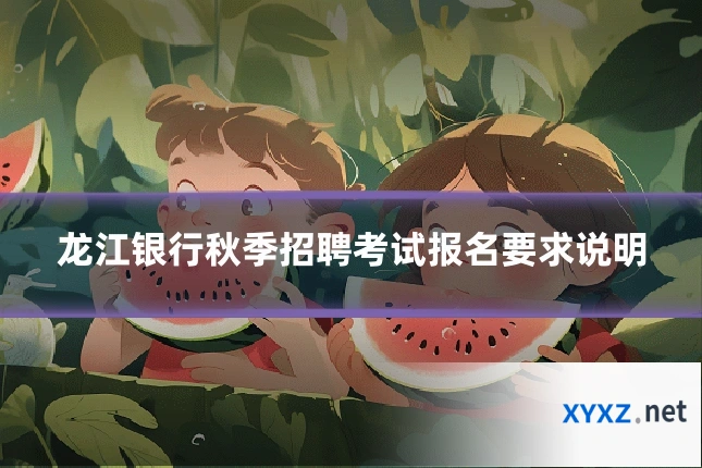 龙江银行秋季招聘考试报名要求说明