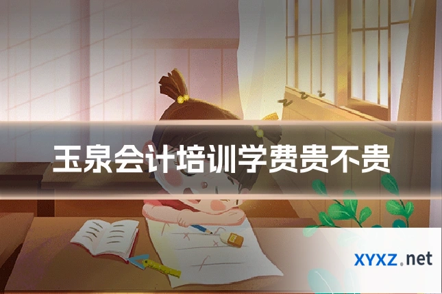 玉泉会计培训学费贵不贵