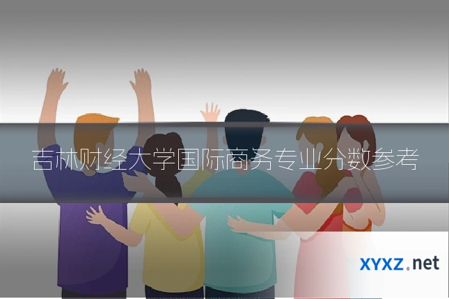 吉林财经大学国际商务专业分数参考