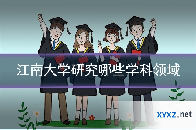 江南大学研究哪些学科领域